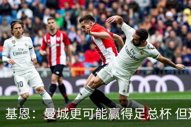 基恩：曼城更可能赢得足总杯 但还是相信曼联